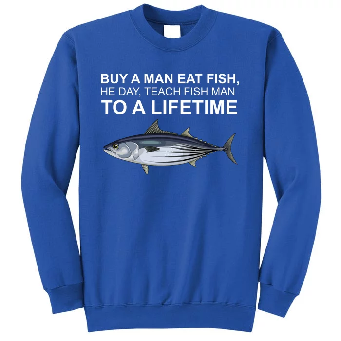 Buy A Man Eat Fish He Day Teach Fish Man To A Lifetime Funny Meme Sweatshirt