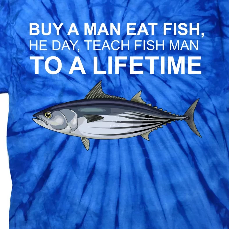 Buy A Man Eat Fish He Day Teach Fish Man To A Lifetime Funny Meme Tie-Dye T-Shirt