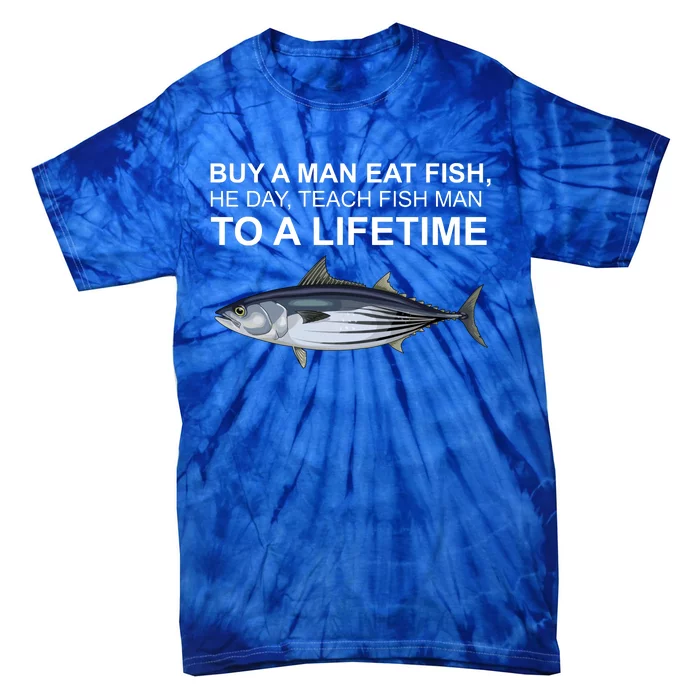 Buy A Man Eat Fish He Day Teach Fish Man To A Lifetime Funny Meme Tie-Dye T-Shirt