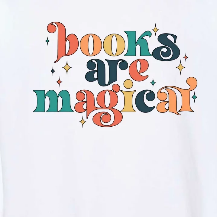 Books Are Magical Teacher Reading Book Lover Bookworm Garment-Dyed Sweatshirt