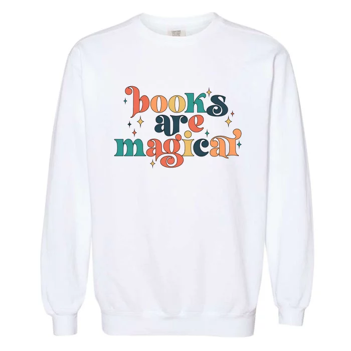 Books Are Magical Teacher Reading Book Lover Bookworm Garment-Dyed Sweatshirt