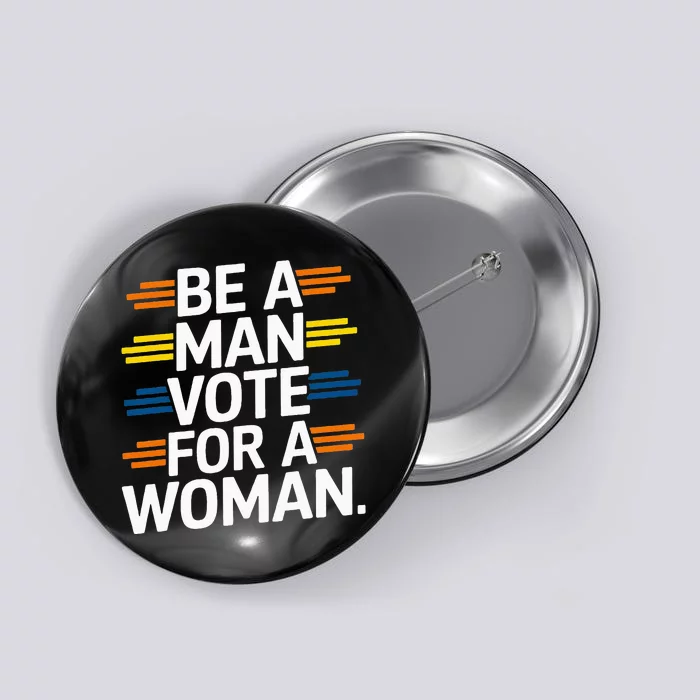 Be A Man Vote For A Woman Harris 2024 Kamala Harris Button