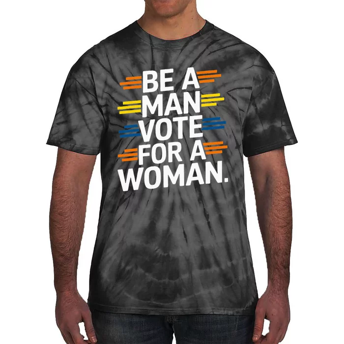 Be A Man Vote For A Woman Harris 2024 Kamala Harris Tie-Dye T-Shirt