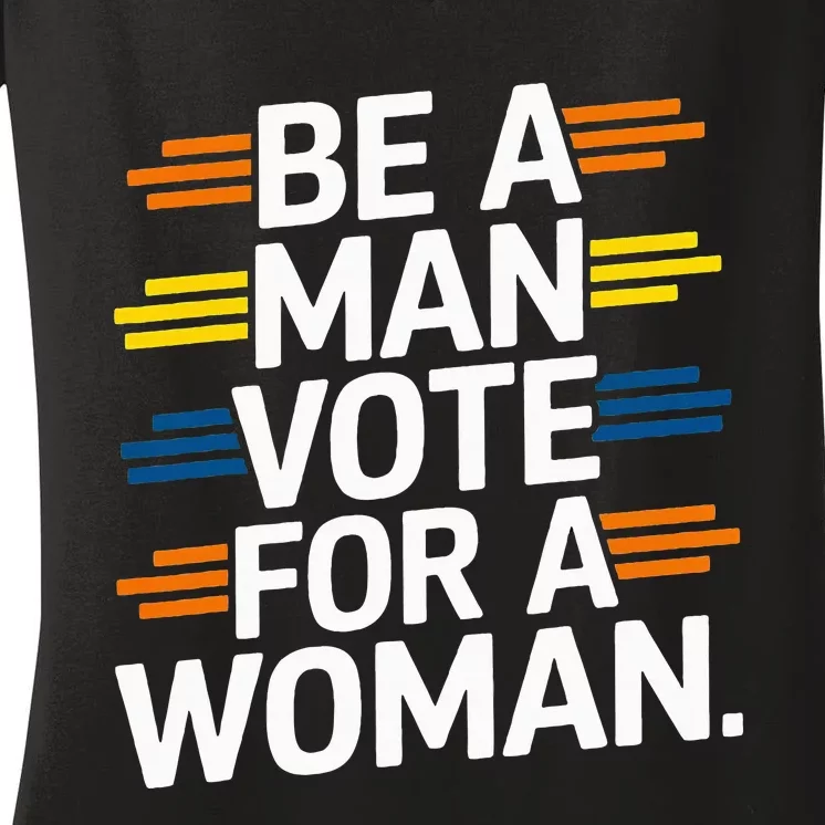 Be A Man Vote For A Woman Harris 2024 Kamala Harris Women's V-Neck T-Shirt