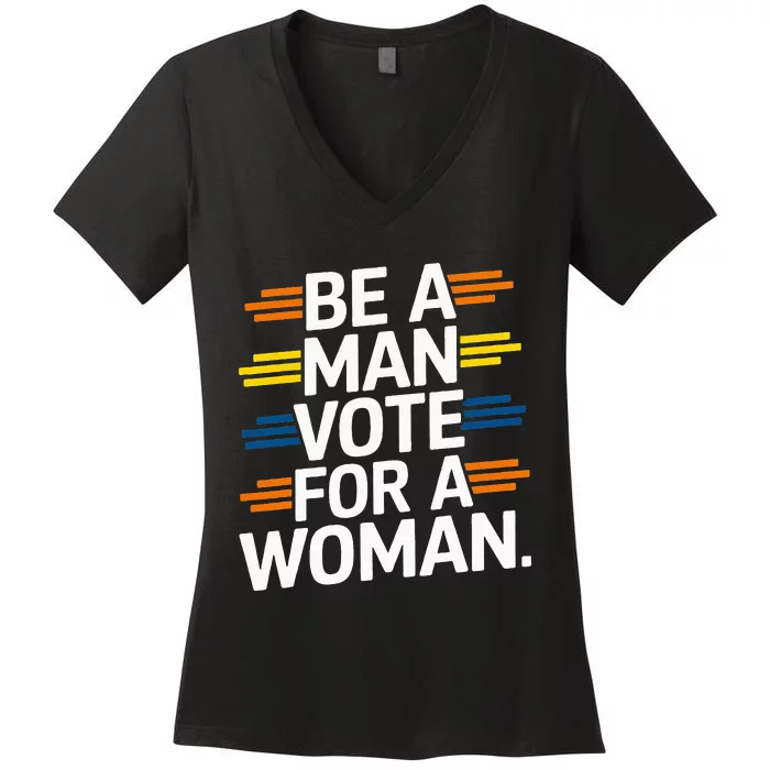 Be A Man Vote For A Woman Harris 2024 Kamala Harris Women's V-Neck T-Shirt