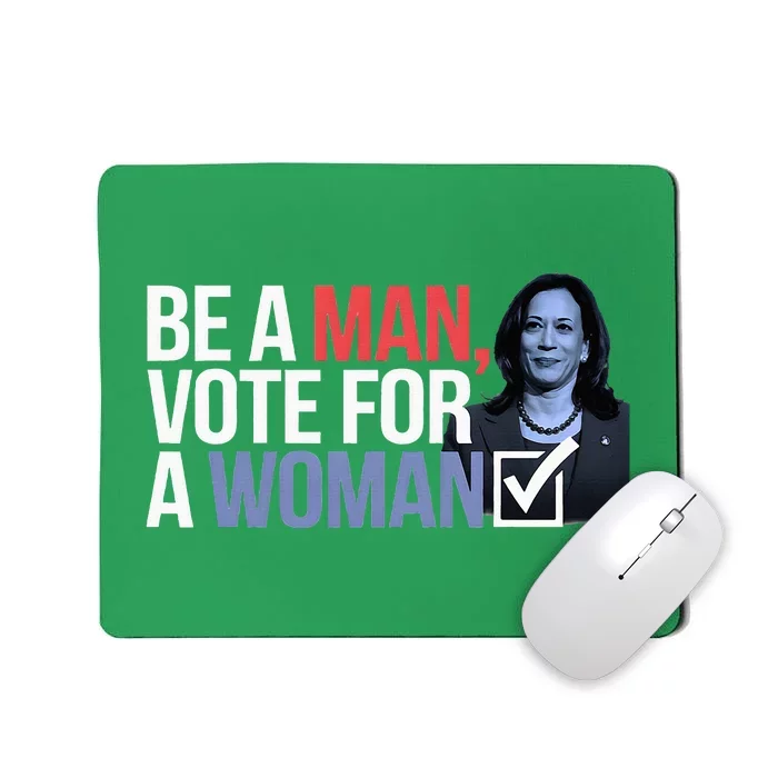 Be A Man Vote For A Woman Vote For Kamala Harris 2024 Mousepad