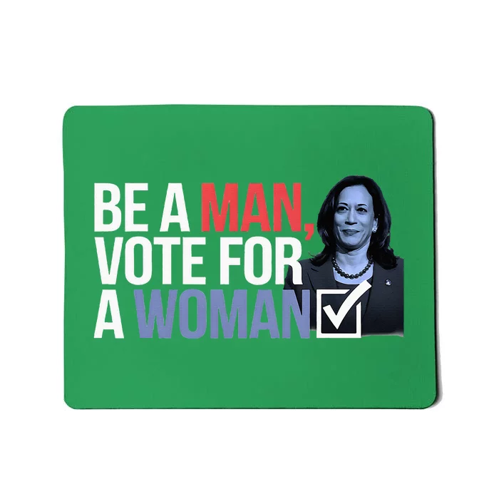 Be A Man Vote For A Woman Vote For Kamala Harris 2024 Mousepad