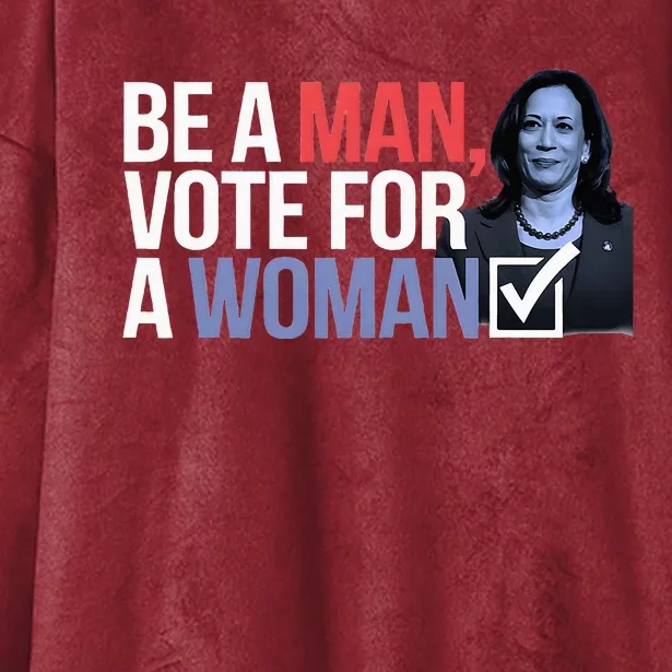 Be A Man Vote For A Woman Vote For Kamala Harris 2024 Hooded Wearable Blanket