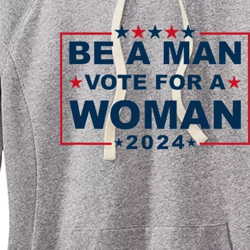 Be A Man Vote For A Woman Kamala Harris 2024 Women's Fleece Hoodie