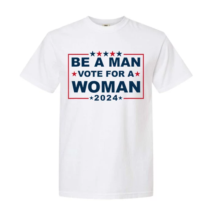 Be A Man Vote For A Woman Kamala Harris 2024 Garment-Dyed Heavyweight T-Shirt