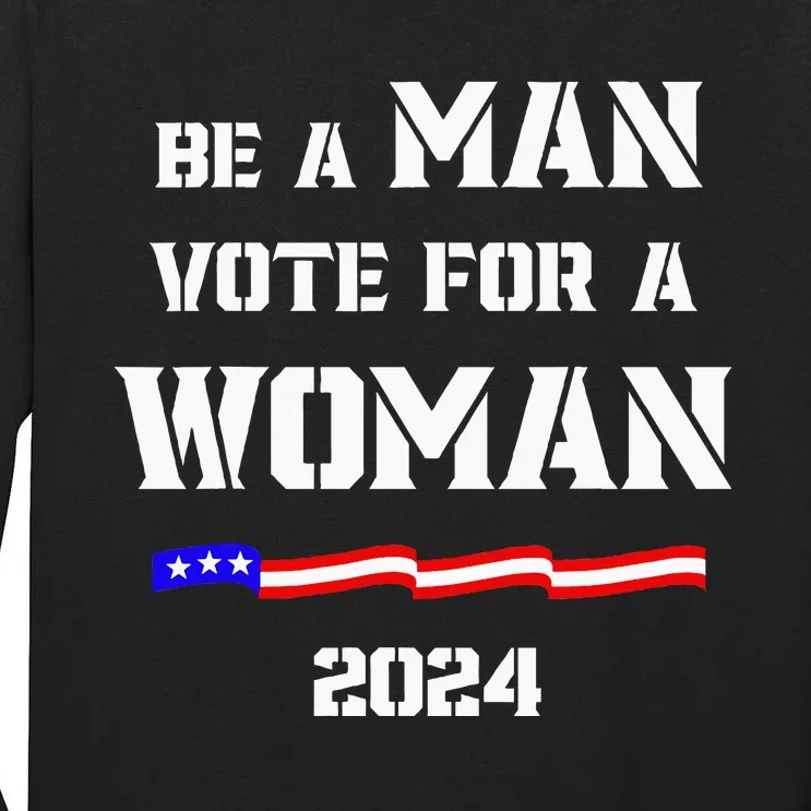 Be A Man Vote For A Woman Kamala Harris 2024 Tall Long Sleeve T-Shirt