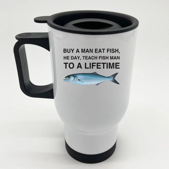 Buy A Man Eat Fish He Day Teach Fish Man To A Lifetime Front & Back Stainless Steel Travel Mug