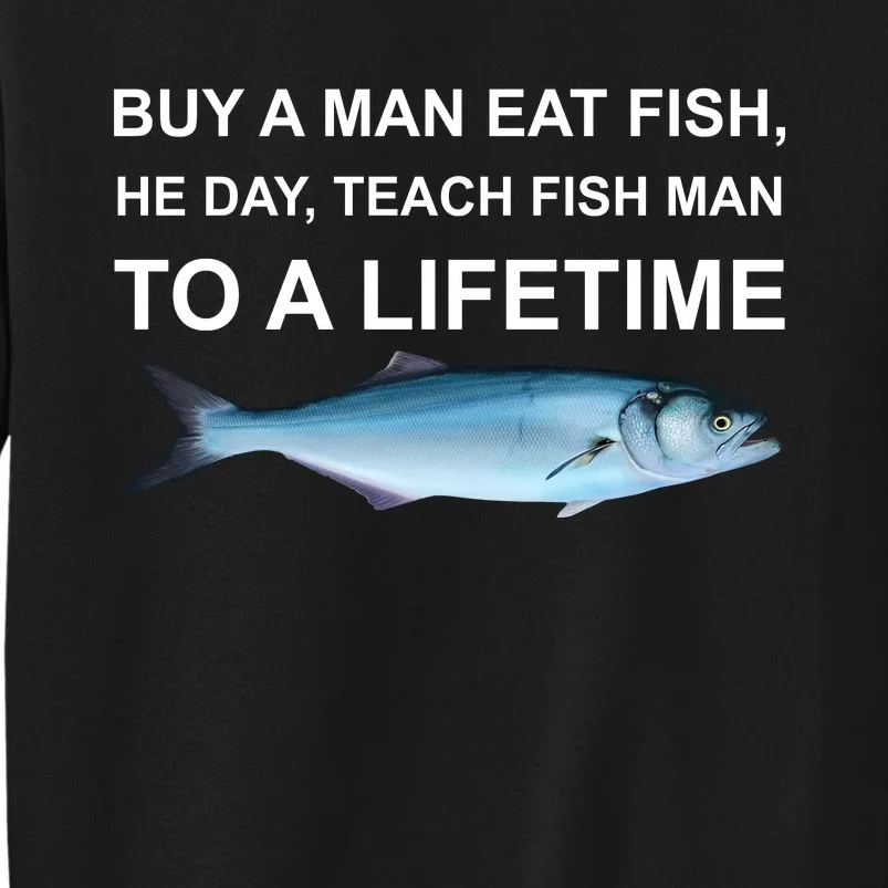 Buy A Man Eat Fish He Day Teach Fish Man To A Lifetime Funny Meme Sweatshirt