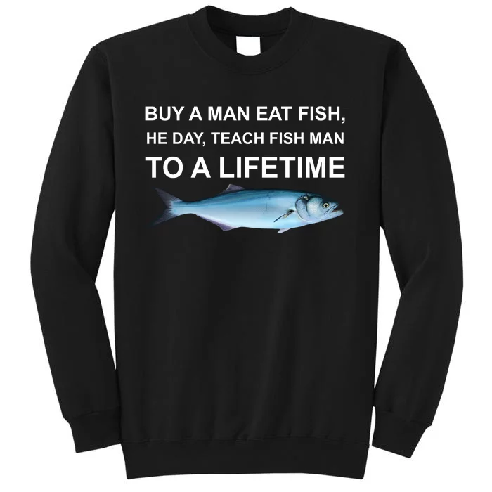 Buy A Man Eat Fish He Day Teach Fish Man To A Lifetime Funny Meme Sweatshirt