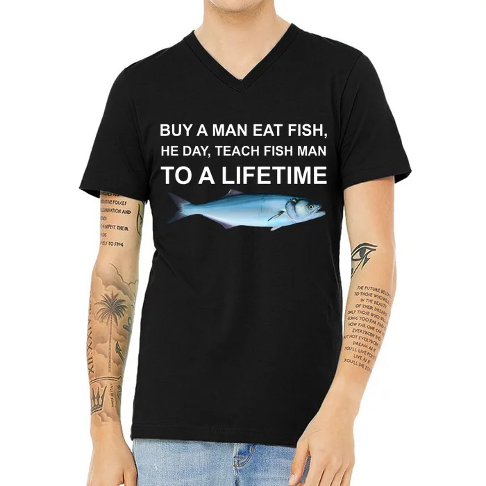 Buy A Man Eat Fish He Day Teach Fish Man To A Lifetime Funny Meme V-Neck T-Shirt