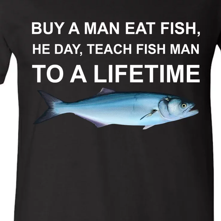 Buy A Man Eat Fish He Day Teach Fish Man To A Lifetime Funny Meme V-Neck T-Shirt