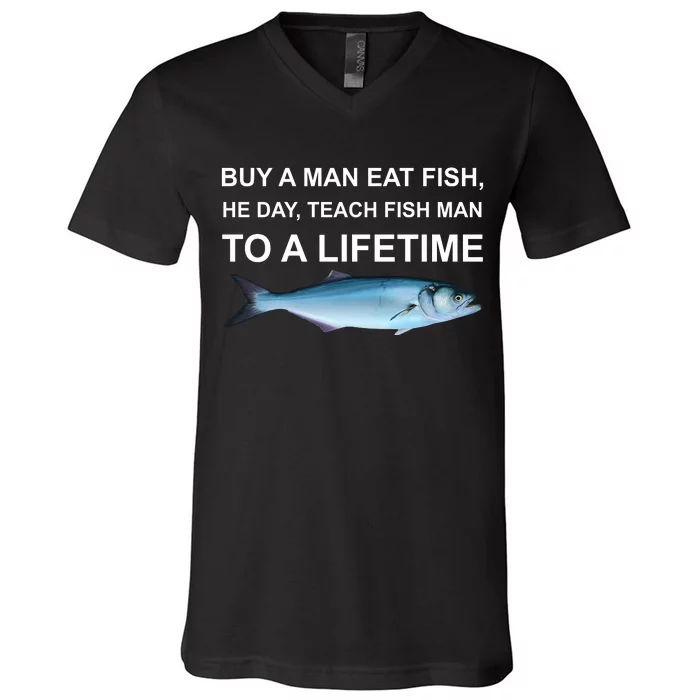 Buy A Man Eat Fish He Day Teach Fish Man To A Lifetime Funny Meme V-Neck T-Shirt