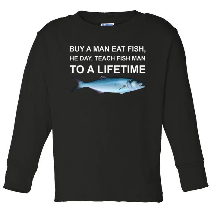 Buy A Man Eat Fish He Day Teach Fish Man To A Lifetime Funny Meme Toddler Long Sleeve Shirt