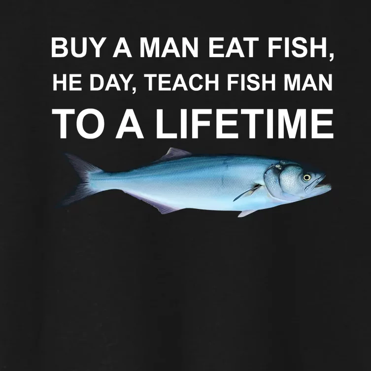 Buy A Man Eat Fish He Day Teach Fish Man To A Lifetime Funny Meme Women's Crop Top Tee