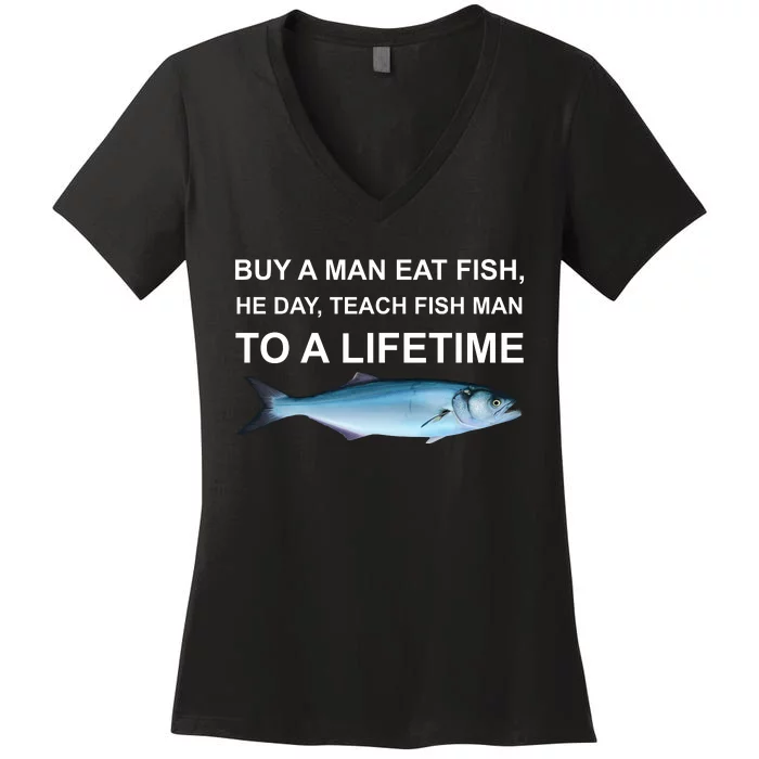 Buy A Man Eat Fish He Day Teach Fish Man To A Lifetime Funny Meme Women's V-Neck T-Shirt