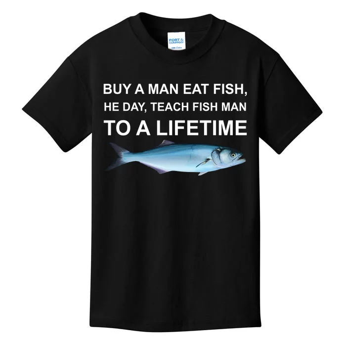 Buy A Man Eat Fish He Day Teach Fish Man To A Lifetime Funny Meme Kids T-Shirt