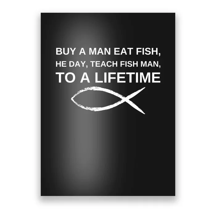 Buy A Man Eat Fish He Day Teach Fish Man To A Lifetime Poster