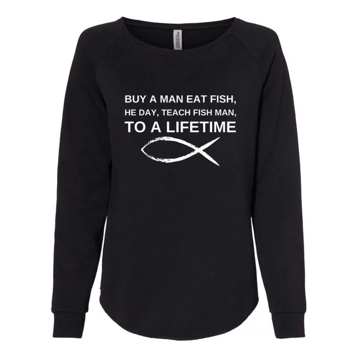 Buy A Man Eat Fish He Day Teach Fish Man To A Lifetime Womens California Wash Sweatshirt