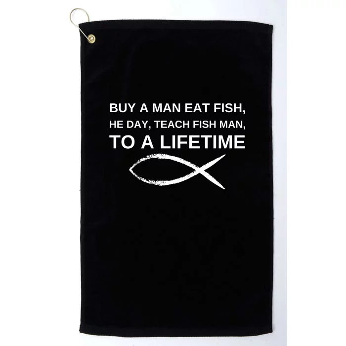 Buy A Man Eat Fish He Day Teach Fish Man To A Lifetime Platinum Collection Golf Towel