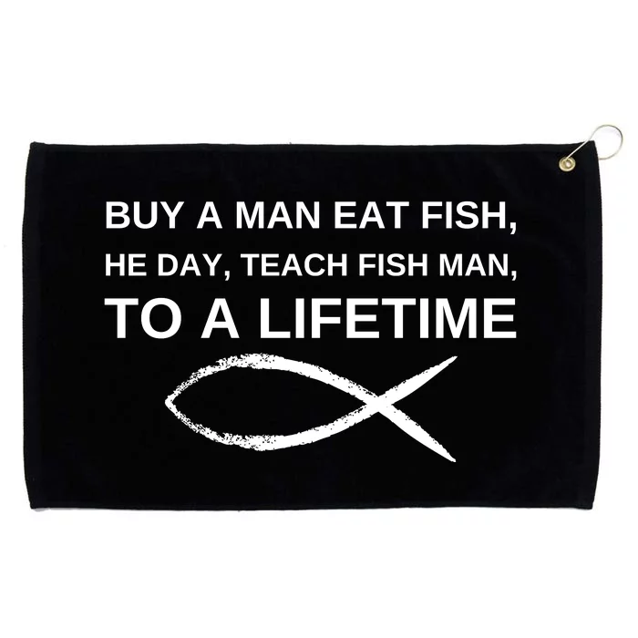 Buy A Man Eat Fish He Day Teach Fish Man To A Lifetime Grommeted Golf Towel