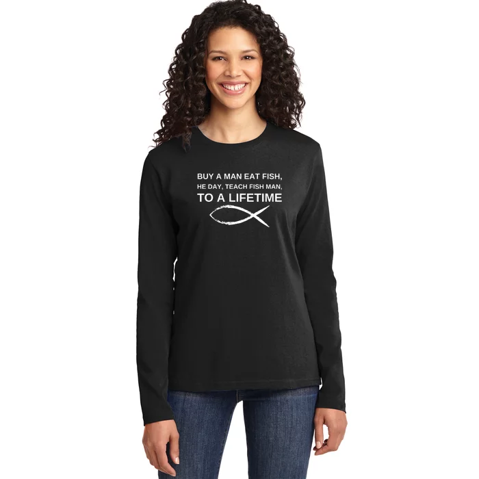 Buy A Man Eat Fish He Day Teach Fish Man To A Lifetime Ladies Long Sleeve Shirt