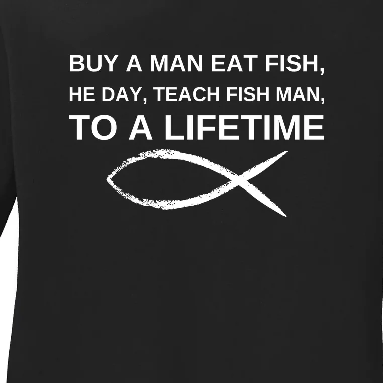 Buy A Man Eat Fish He Day Teach Fish Man To A Lifetime Ladies Long Sleeve Shirt