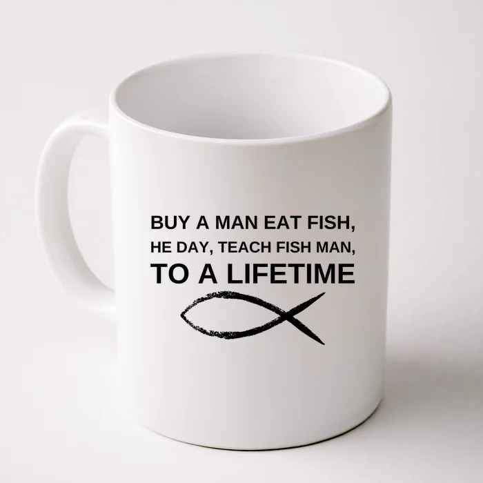 Buy A Man Eat Fish He Day Teach Fish Man To A Lifetime Front & Back Coffee Mug