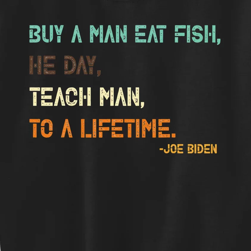 Buy A Man Eat Fish The Day Teach Man To A Life Time Biden Kids Sweatshirt