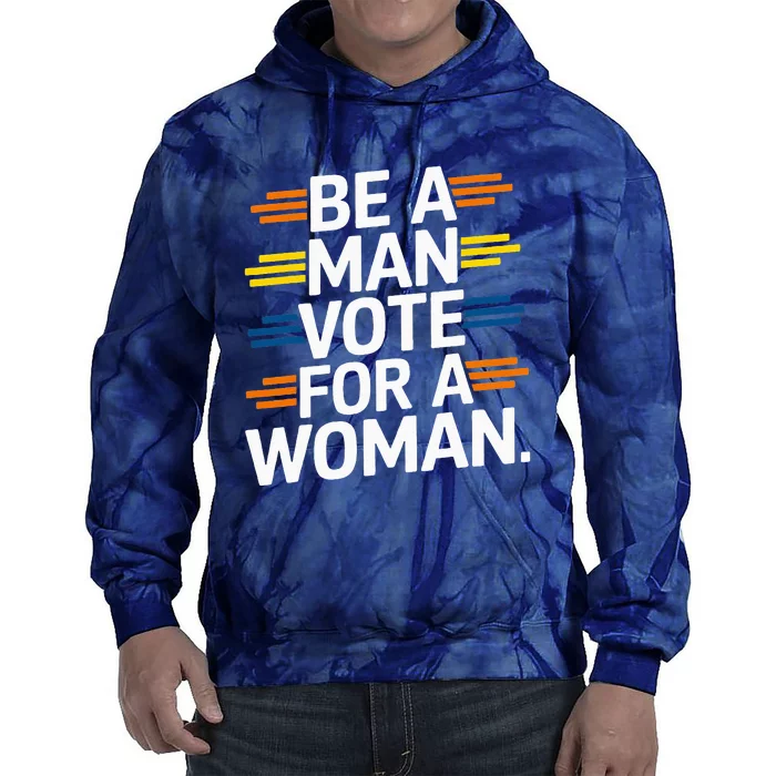 Be A Man Vote For A Woman Harris 2024 Kamala Harris Tie Dye Hoodie