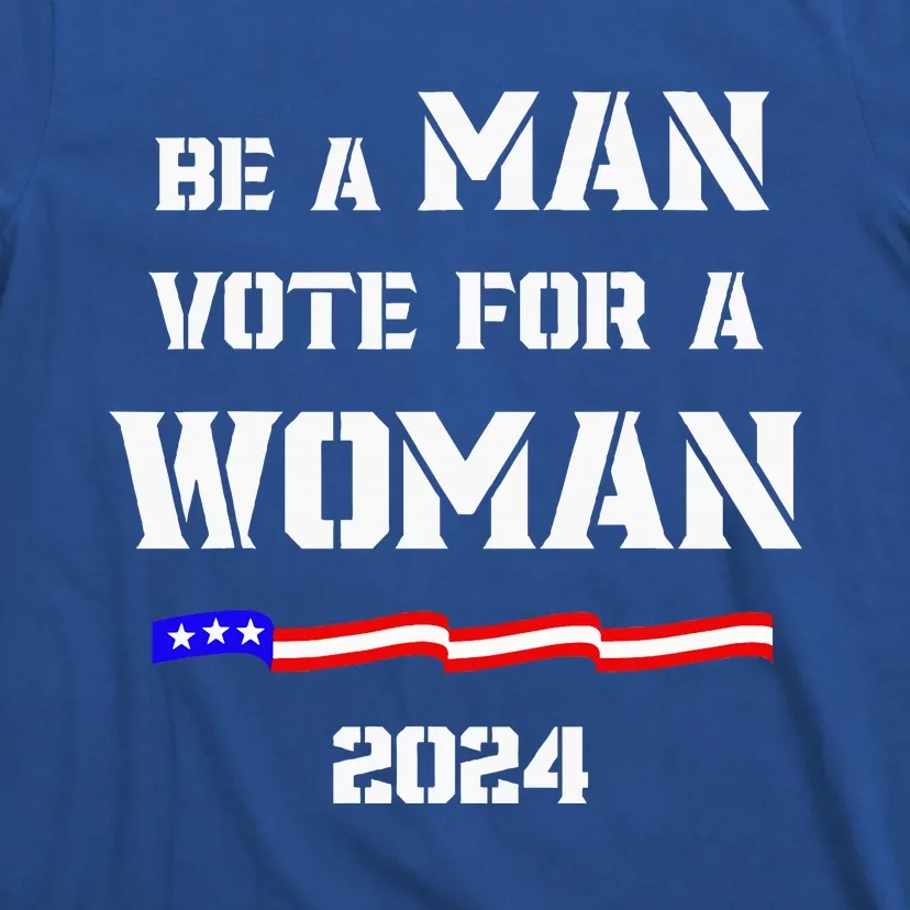 Be A Man Vote For A Woman Kamala Harris 2024 Walz T-Shirt