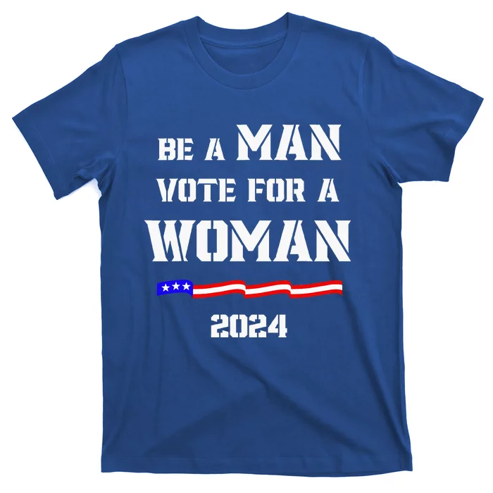 Be A Man Vote For A Woman Kamala Harris 2024 Walz T-Shirt