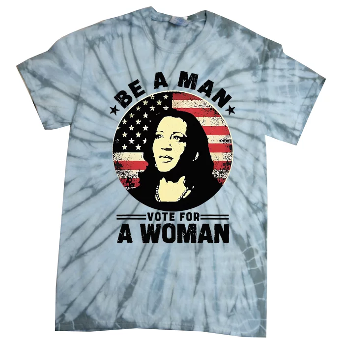 Be A Man Vote For A Woman Tie-Dye T-Shirt