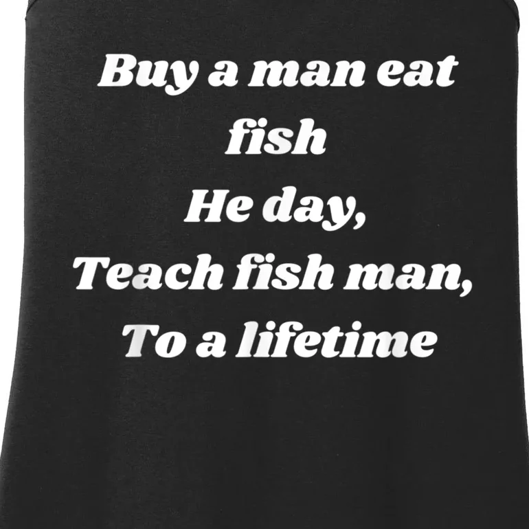 Buy A Man Eat Fish He Day Teach Fish Man To A Lifetime Ladies Essential Tank