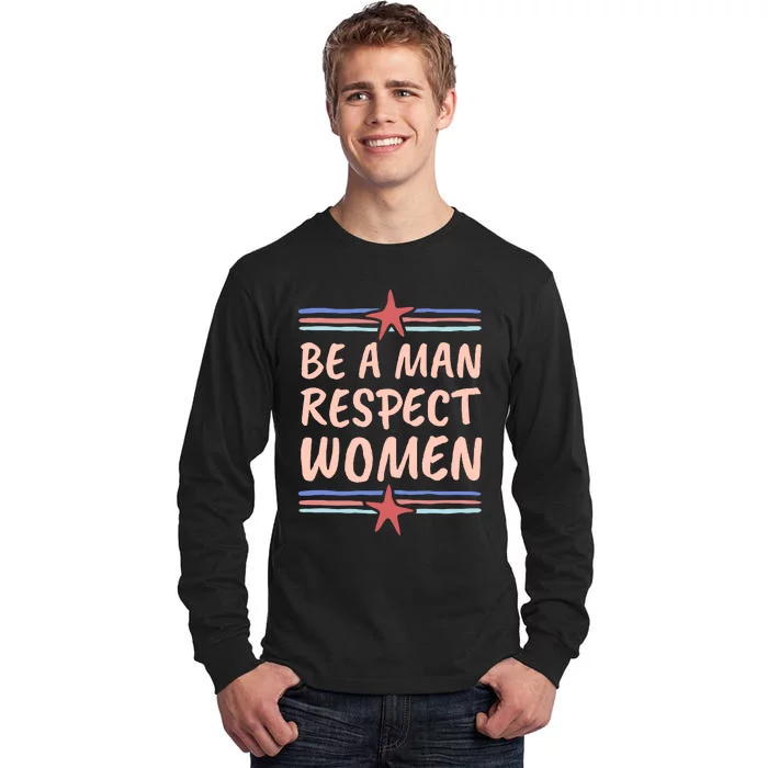 Be A Man Respect Women Tall Long Sleeve T-Shirt