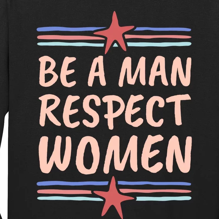 Be A Man Respect Women Tall Long Sleeve T-Shirt