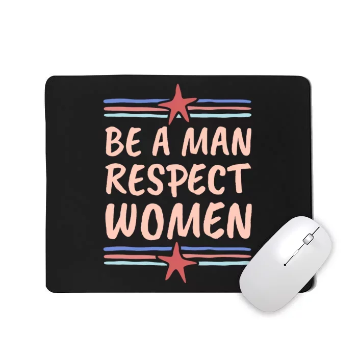 Be A Man Respect Women Mousepad