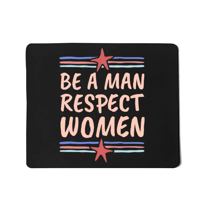 Be A Man Respect Women Mousepad