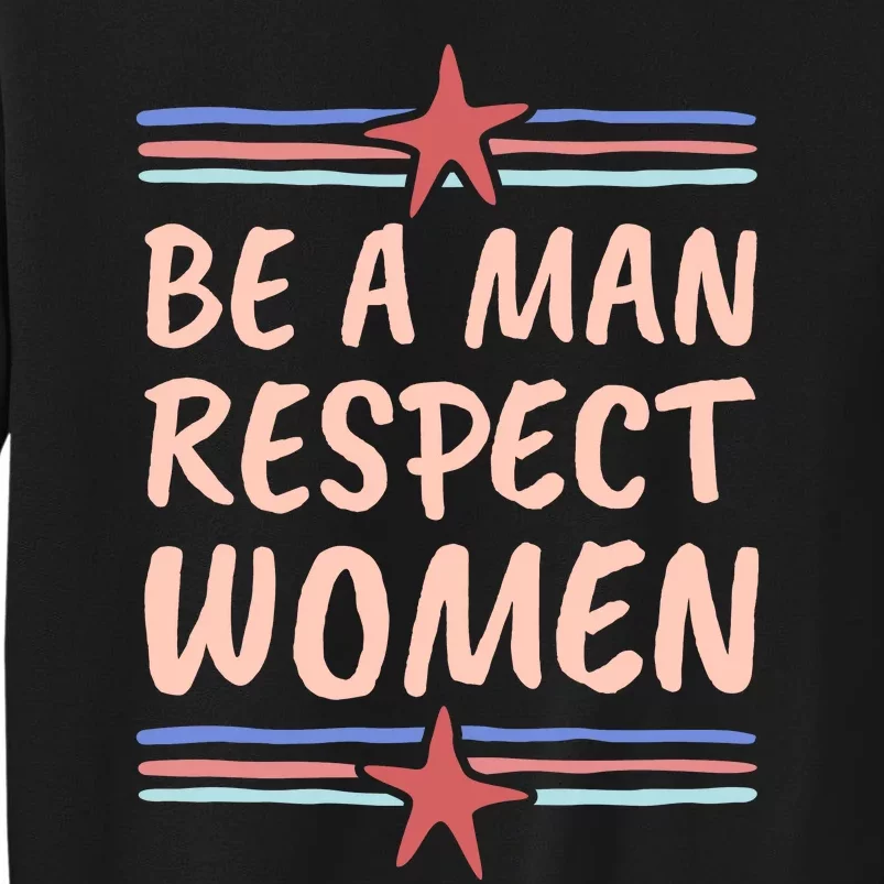 Be A Man Respect Women Tall Sweatshirt