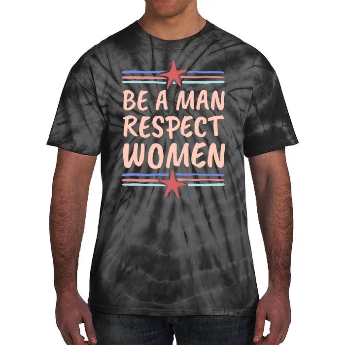 Be A Man Respect Women Tie-Dye T-Shirt