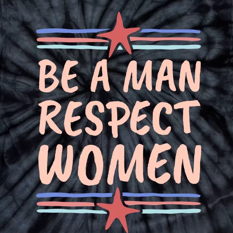 Be A Man Respect Women Tie-Dye T-Shirt