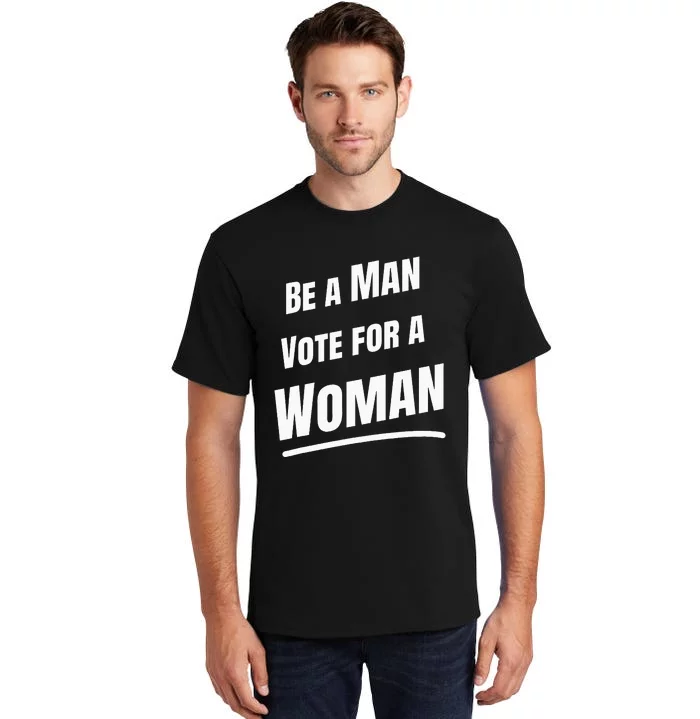 Be A Man Vote For A Woman Harris 2024 Kamala Harris Tall T-Shirt