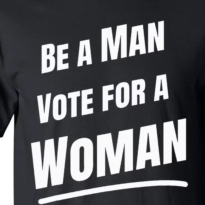 Be A Man Vote For A Woman Harris 2024 Kamala Harris Tall T-Shirt