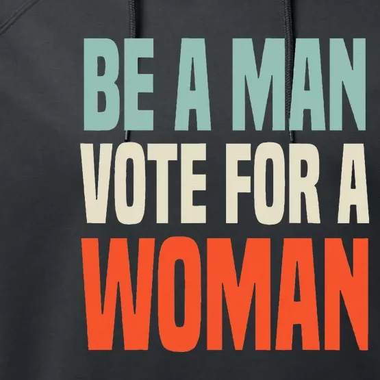 Be A Man Vote For A Woman Harris 2024 Performance Fleece Hoodie