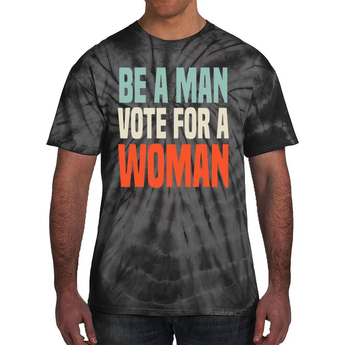 Be A Man Vote For A Woman Harris 2024 Tie-Dye T-Shirt