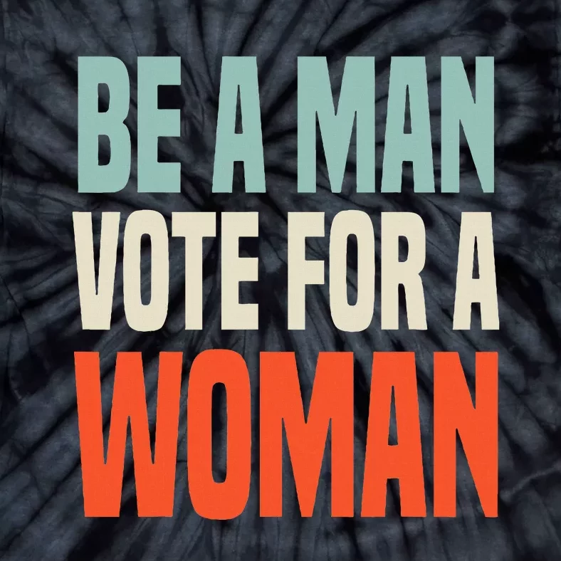 Be A Man Vote For A Woman Harris 2024 Tie-Dye T-Shirt